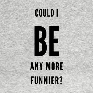 can i be funnier? T-Shirt